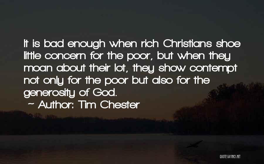 Tim Chester Quotes: It Is Bad Enough When Rich Christians Shoe Little Concern For The Poor, But When They Moan About Their Lot,