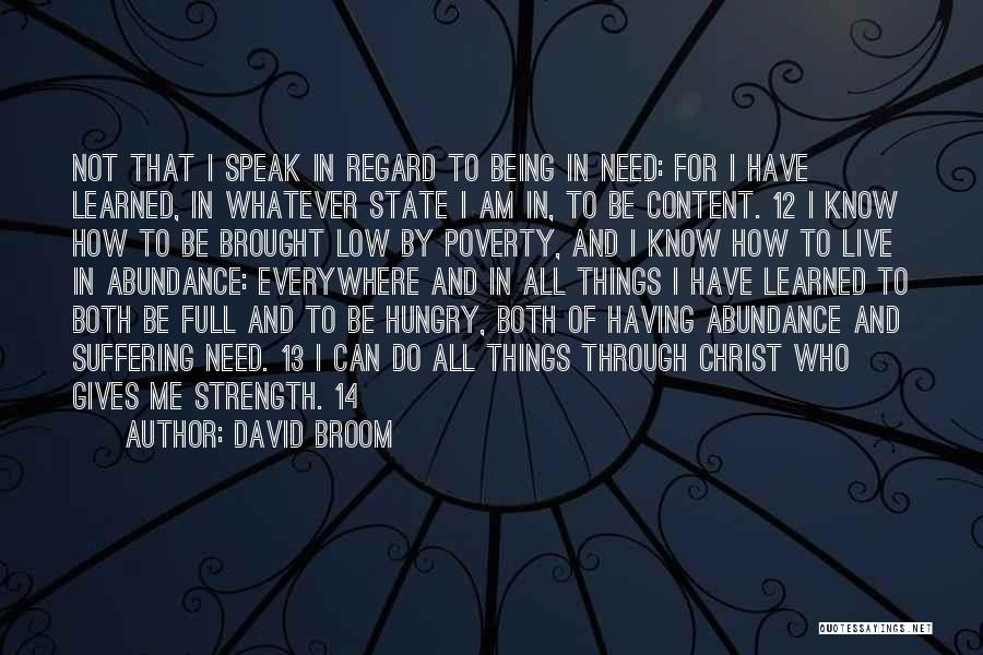 David Broom Quotes: Not That I Speak In Regard To Being In Need: For I Have Learned, In Whatever State I Am In,