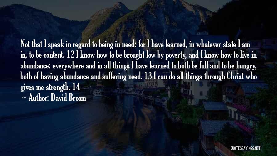 David Broom Quotes: Not That I Speak In Regard To Being In Need: For I Have Learned, In Whatever State I Am In,