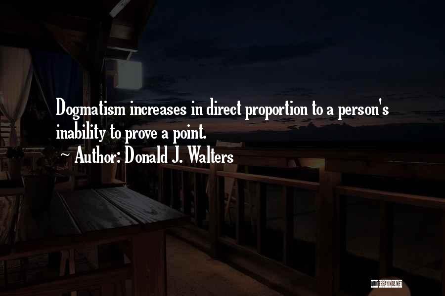 Donald J. Walters Quotes: Dogmatism Increases In Direct Proportion To A Person's Inability To Prove A Point.