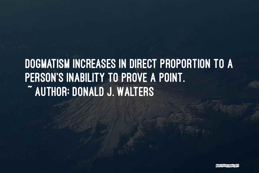 Donald J. Walters Quotes: Dogmatism Increases In Direct Proportion To A Person's Inability To Prove A Point.