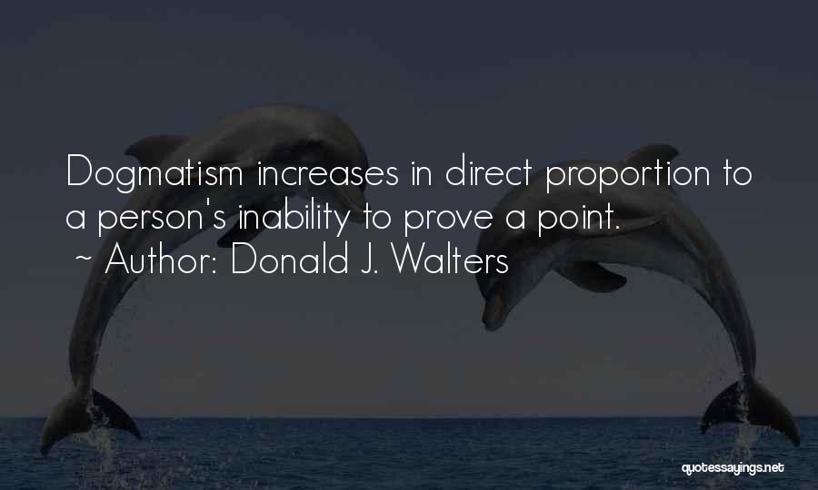Donald J. Walters Quotes: Dogmatism Increases In Direct Proportion To A Person's Inability To Prove A Point.