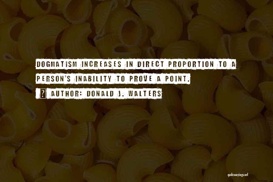 Donald J. Walters Quotes: Dogmatism Increases In Direct Proportion To A Person's Inability To Prove A Point.