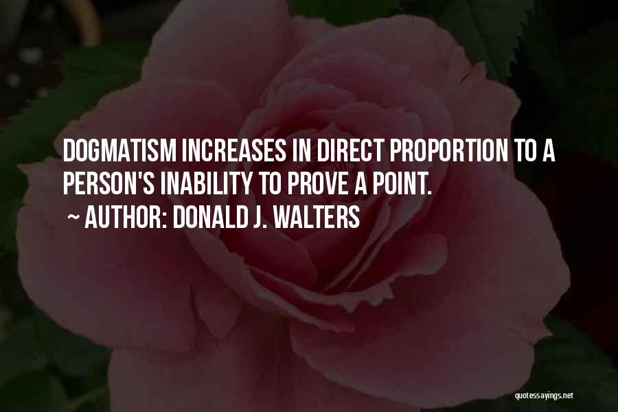 Donald J. Walters Quotes: Dogmatism Increases In Direct Proportion To A Person's Inability To Prove A Point.