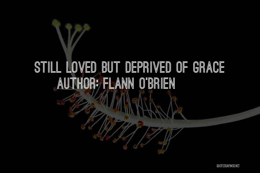 Flann O'Brien Quotes: Still Loved But Deprived Of Grace