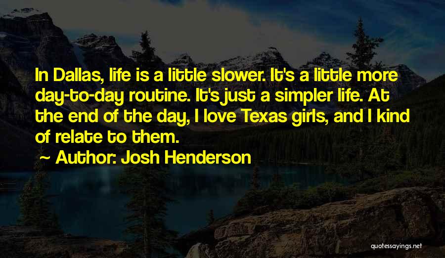 Josh Henderson Quotes: In Dallas, Life Is A Little Slower. It's A Little More Day-to-day Routine. It's Just A Simpler Life. At The