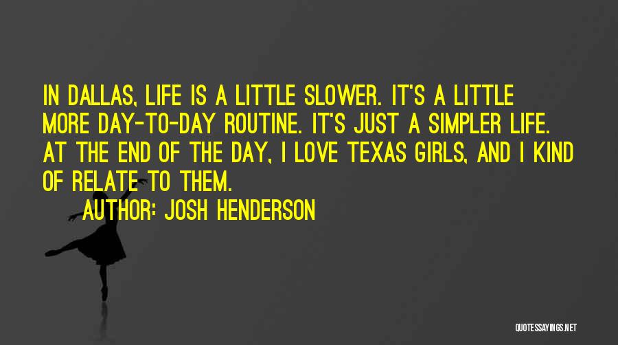 Josh Henderson Quotes: In Dallas, Life Is A Little Slower. It's A Little More Day-to-day Routine. It's Just A Simpler Life. At The