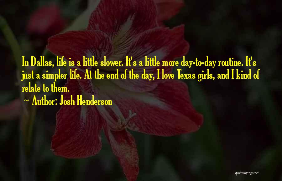 Josh Henderson Quotes: In Dallas, Life Is A Little Slower. It's A Little More Day-to-day Routine. It's Just A Simpler Life. At The