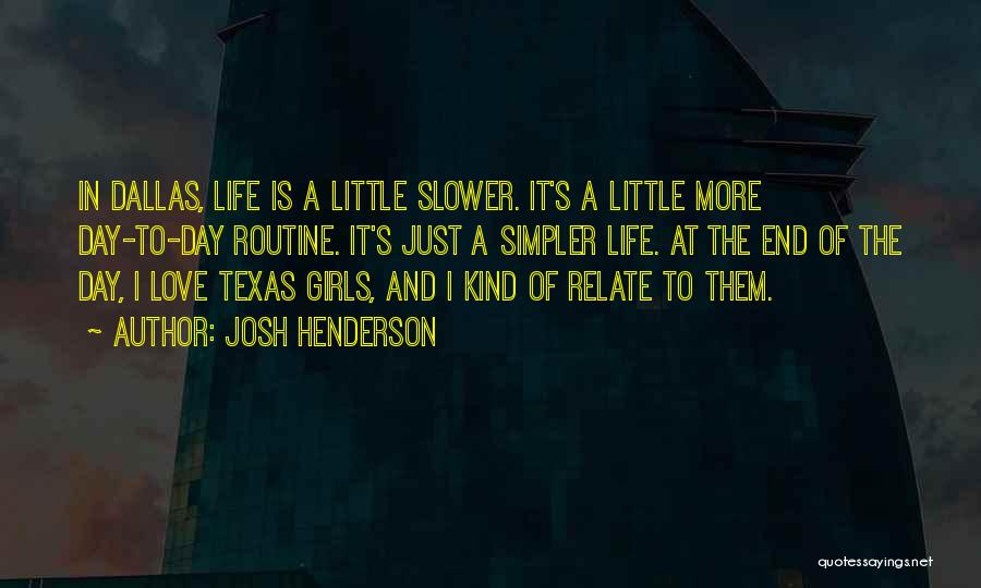 Josh Henderson Quotes: In Dallas, Life Is A Little Slower. It's A Little More Day-to-day Routine. It's Just A Simpler Life. At The