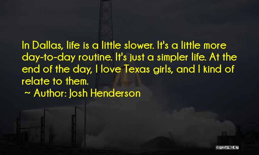 Josh Henderson Quotes: In Dallas, Life Is A Little Slower. It's A Little More Day-to-day Routine. It's Just A Simpler Life. At The