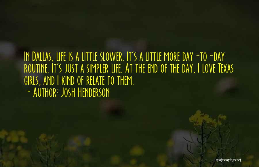 Josh Henderson Quotes: In Dallas, Life Is A Little Slower. It's A Little More Day-to-day Routine. It's Just A Simpler Life. At The