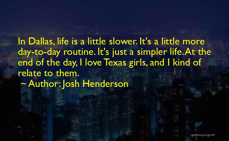 Josh Henderson Quotes: In Dallas, Life Is A Little Slower. It's A Little More Day-to-day Routine. It's Just A Simpler Life. At The