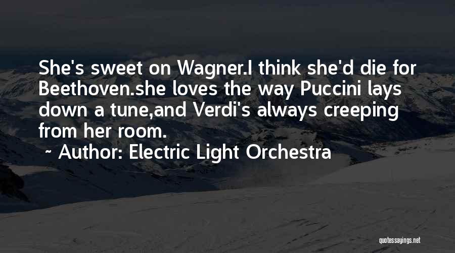 Electric Light Orchestra Quotes: She's Sweet On Wagner.i Think She'd Die For Beethoven.she Loves The Way Puccini Lays Down A Tune,and Verdi's Always Creeping
