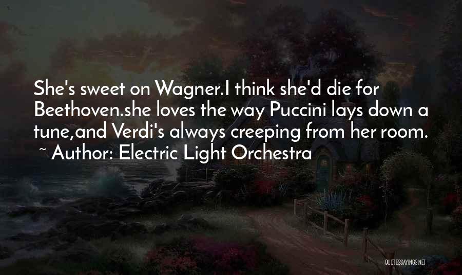 Electric Light Orchestra Quotes: She's Sweet On Wagner.i Think She'd Die For Beethoven.she Loves The Way Puccini Lays Down A Tune,and Verdi's Always Creeping