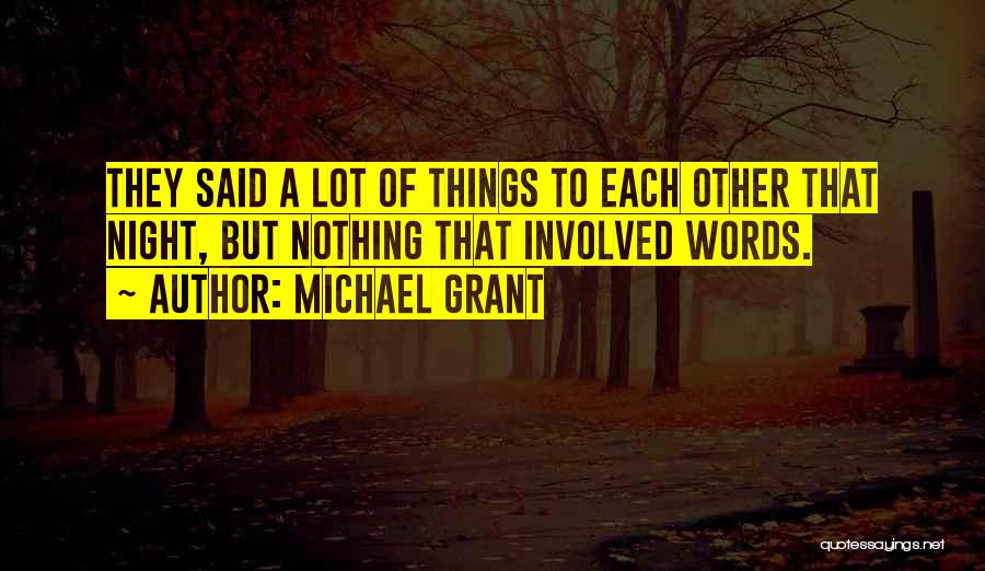 Michael Grant Quotes: They Said A Lot Of Things To Each Other That Night, But Nothing That Involved Words.