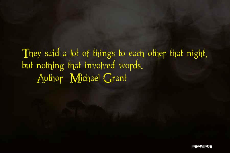 Michael Grant Quotes: They Said A Lot Of Things To Each Other That Night, But Nothing That Involved Words.