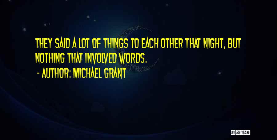 Michael Grant Quotes: They Said A Lot Of Things To Each Other That Night, But Nothing That Involved Words.