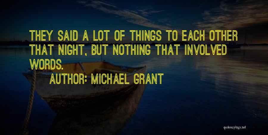 Michael Grant Quotes: They Said A Lot Of Things To Each Other That Night, But Nothing That Involved Words.