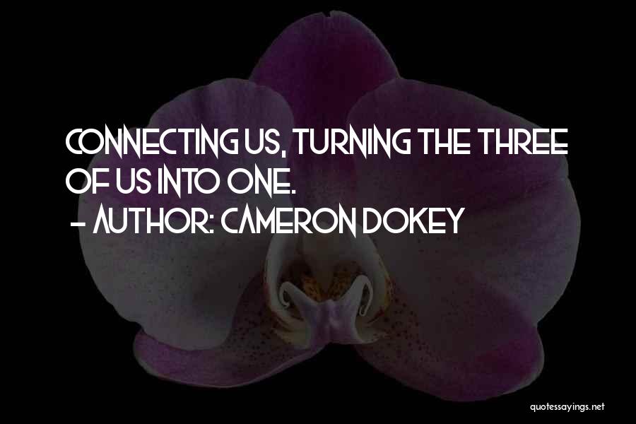 Cameron Dokey Quotes: Connecting Us, Turning The Three Of Us Into One.