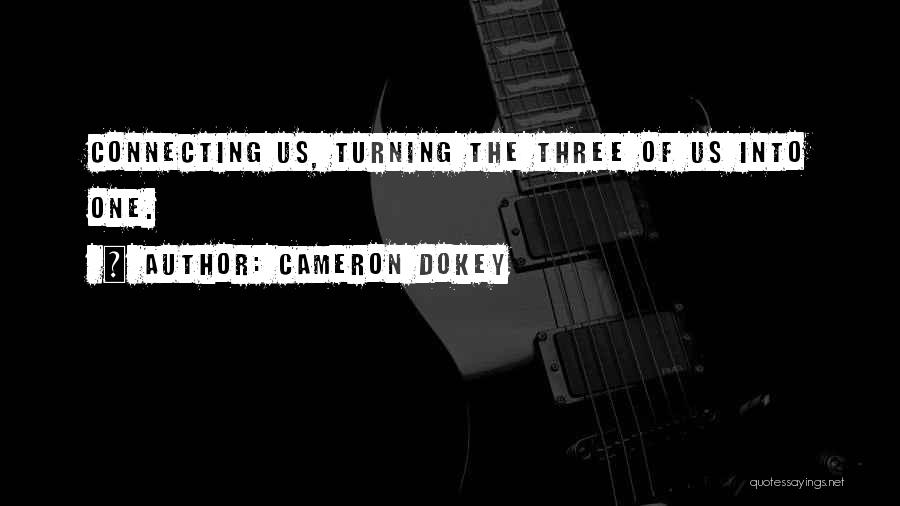 Cameron Dokey Quotes: Connecting Us, Turning The Three Of Us Into One.