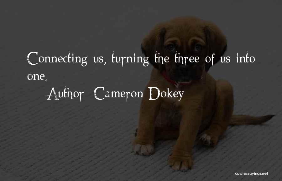 Cameron Dokey Quotes: Connecting Us, Turning The Three Of Us Into One.