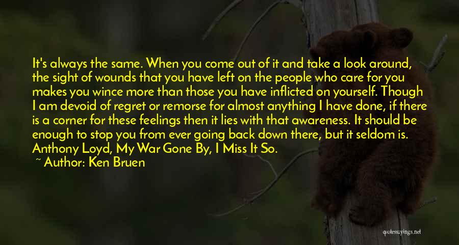 Ken Bruen Quotes: It's Always The Same. When You Come Out Of It And Take A Look Around, The Sight Of Wounds That