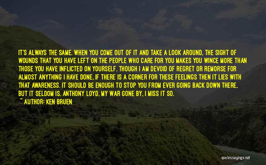 Ken Bruen Quotes: It's Always The Same. When You Come Out Of It And Take A Look Around, The Sight Of Wounds That