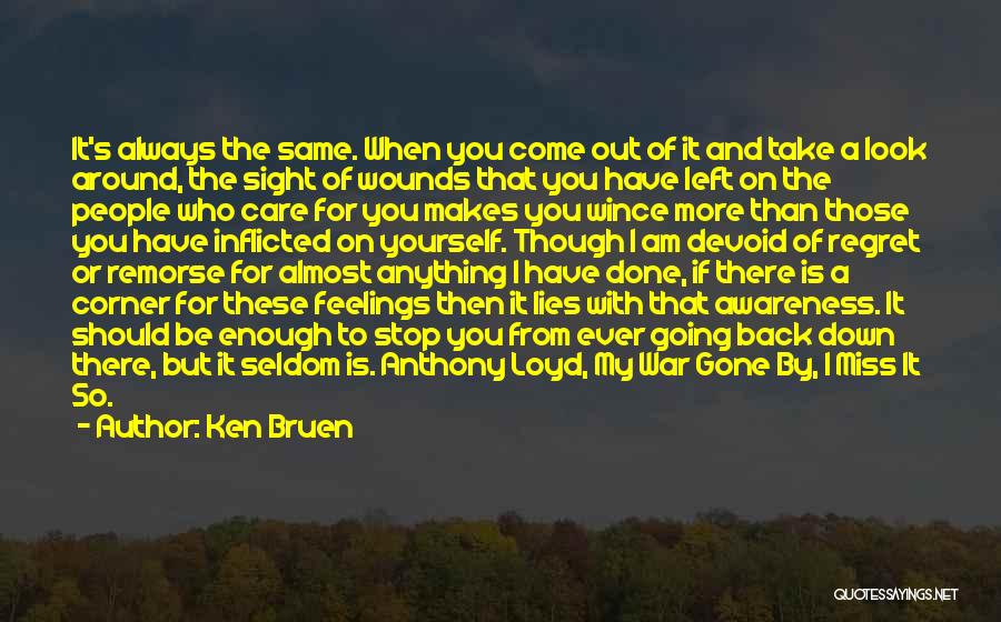 Ken Bruen Quotes: It's Always The Same. When You Come Out Of It And Take A Look Around, The Sight Of Wounds That