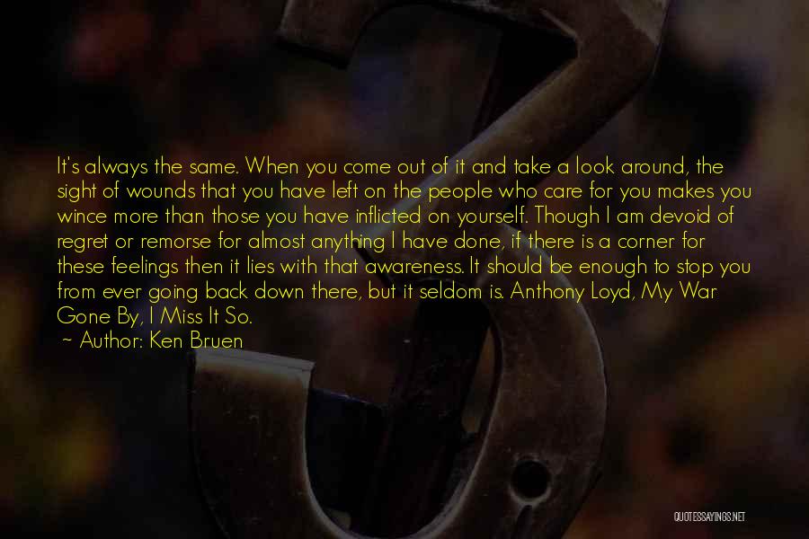 Ken Bruen Quotes: It's Always The Same. When You Come Out Of It And Take A Look Around, The Sight Of Wounds That