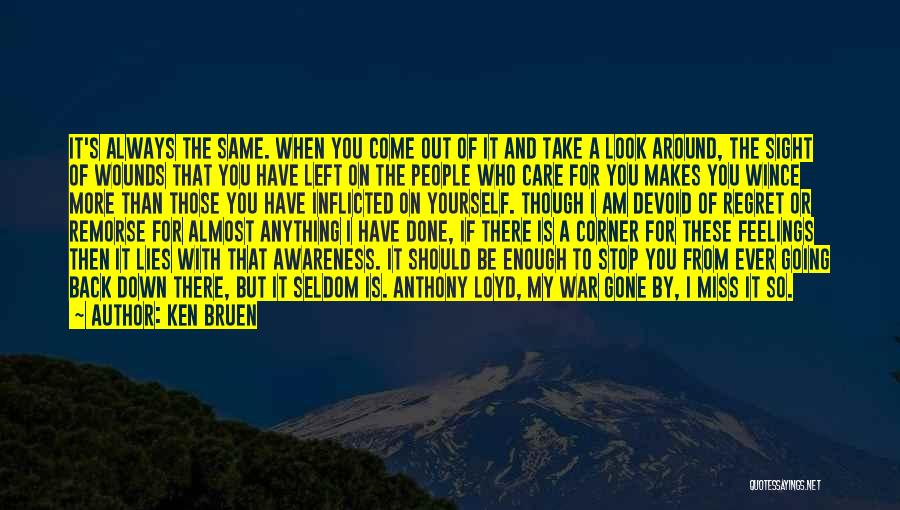 Ken Bruen Quotes: It's Always The Same. When You Come Out Of It And Take A Look Around, The Sight Of Wounds That