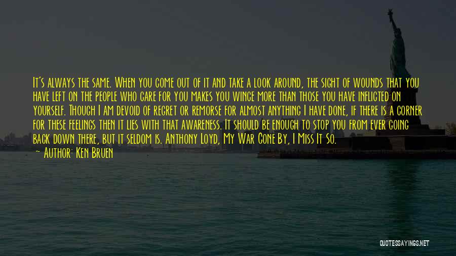 Ken Bruen Quotes: It's Always The Same. When You Come Out Of It And Take A Look Around, The Sight Of Wounds That