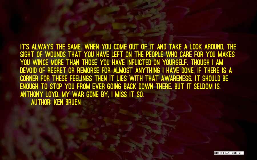 Ken Bruen Quotes: It's Always The Same. When You Come Out Of It And Take A Look Around, The Sight Of Wounds That