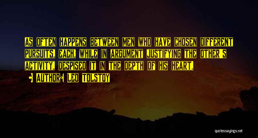 Leo Tolstoy Quotes: As Often Happens Between Men Who Have Chosen Different Pursuits, Each, While In Argument Justifying The Other's Activity, Despised It