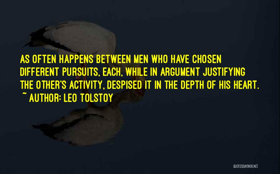 Leo Tolstoy Quotes: As Often Happens Between Men Who Have Chosen Different Pursuits, Each, While In Argument Justifying The Other's Activity, Despised It