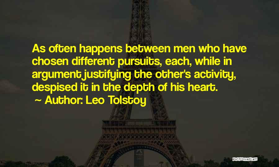 Leo Tolstoy Quotes: As Often Happens Between Men Who Have Chosen Different Pursuits, Each, While In Argument Justifying The Other's Activity, Despised It