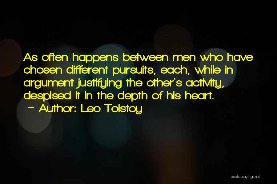 Leo Tolstoy Quotes: As Often Happens Between Men Who Have Chosen Different Pursuits, Each, While In Argument Justifying The Other's Activity, Despised It