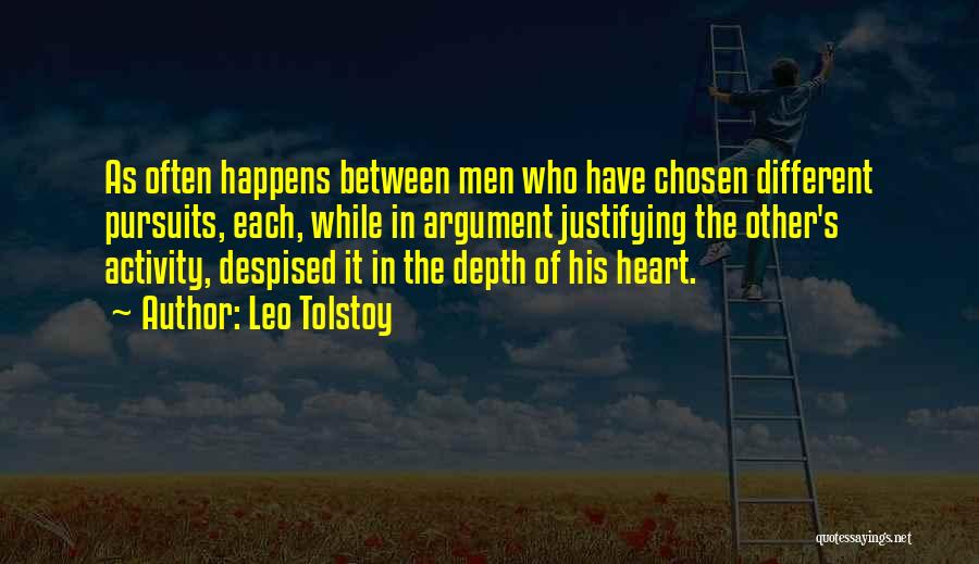 Leo Tolstoy Quotes: As Often Happens Between Men Who Have Chosen Different Pursuits, Each, While In Argument Justifying The Other's Activity, Despised It