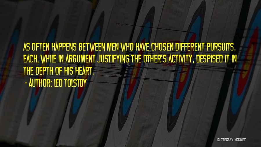 Leo Tolstoy Quotes: As Often Happens Between Men Who Have Chosen Different Pursuits, Each, While In Argument Justifying The Other's Activity, Despised It