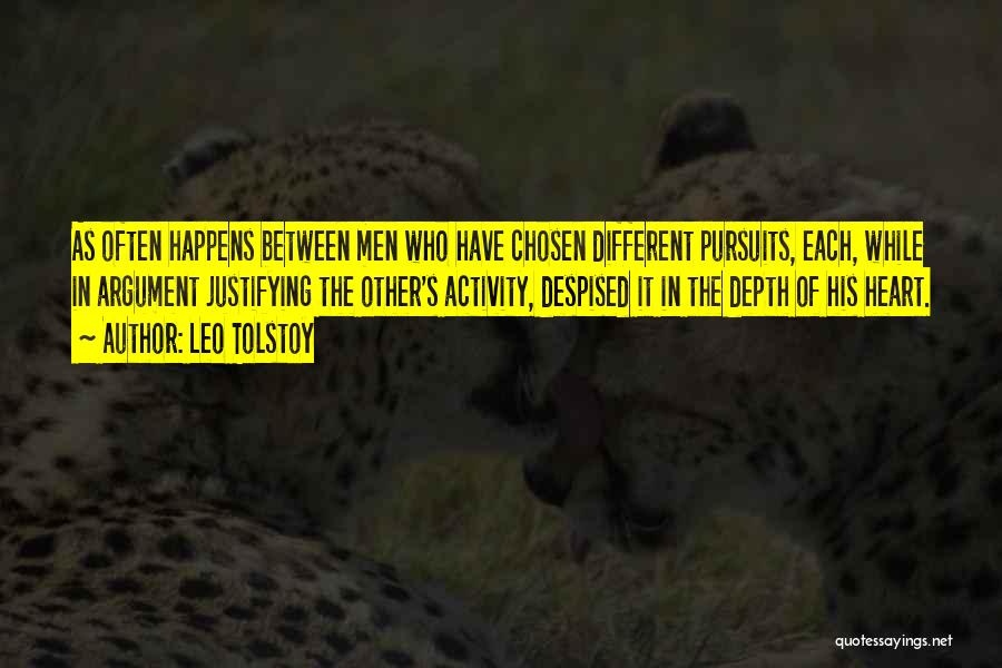 Leo Tolstoy Quotes: As Often Happens Between Men Who Have Chosen Different Pursuits, Each, While In Argument Justifying The Other's Activity, Despised It