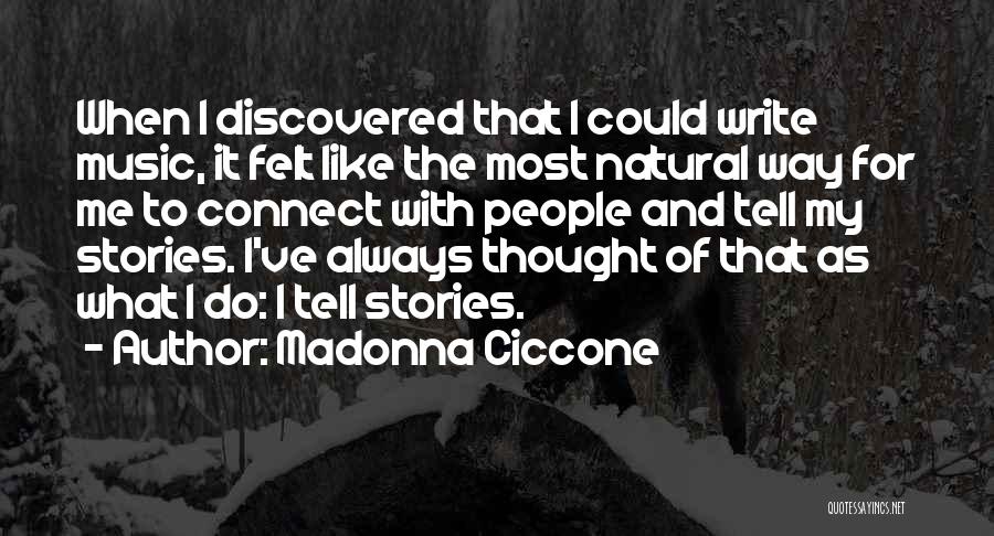 Madonna Ciccone Quotes: When I Discovered That I Could Write Music, It Felt Like The Most Natural Way For Me To Connect With
