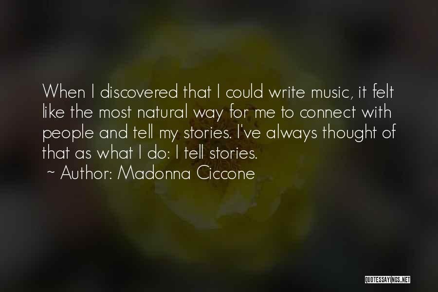 Madonna Ciccone Quotes: When I Discovered That I Could Write Music, It Felt Like The Most Natural Way For Me To Connect With