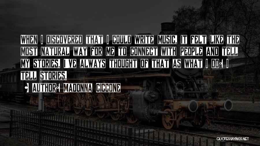 Madonna Ciccone Quotes: When I Discovered That I Could Write Music, It Felt Like The Most Natural Way For Me To Connect With