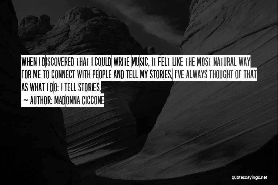 Madonna Ciccone Quotes: When I Discovered That I Could Write Music, It Felt Like The Most Natural Way For Me To Connect With