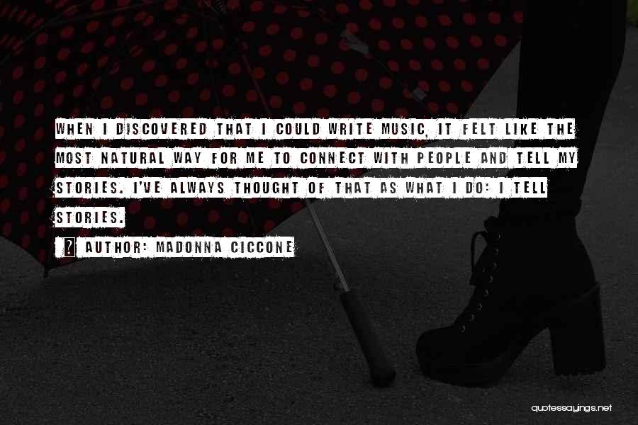 Madonna Ciccone Quotes: When I Discovered That I Could Write Music, It Felt Like The Most Natural Way For Me To Connect With