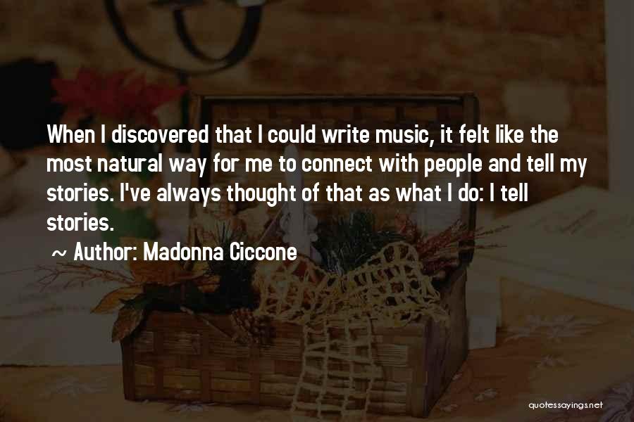 Madonna Ciccone Quotes: When I Discovered That I Could Write Music, It Felt Like The Most Natural Way For Me To Connect With