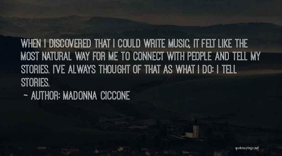 Madonna Ciccone Quotes: When I Discovered That I Could Write Music, It Felt Like The Most Natural Way For Me To Connect With