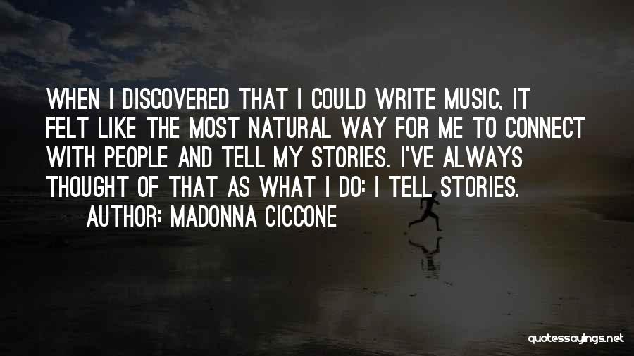 Madonna Ciccone Quotes: When I Discovered That I Could Write Music, It Felt Like The Most Natural Way For Me To Connect With
