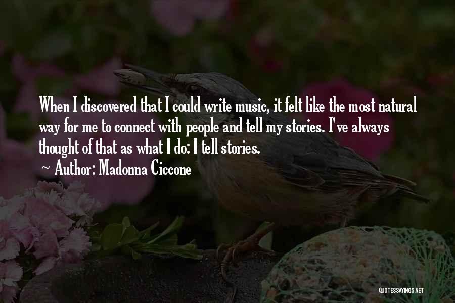 Madonna Ciccone Quotes: When I Discovered That I Could Write Music, It Felt Like The Most Natural Way For Me To Connect With