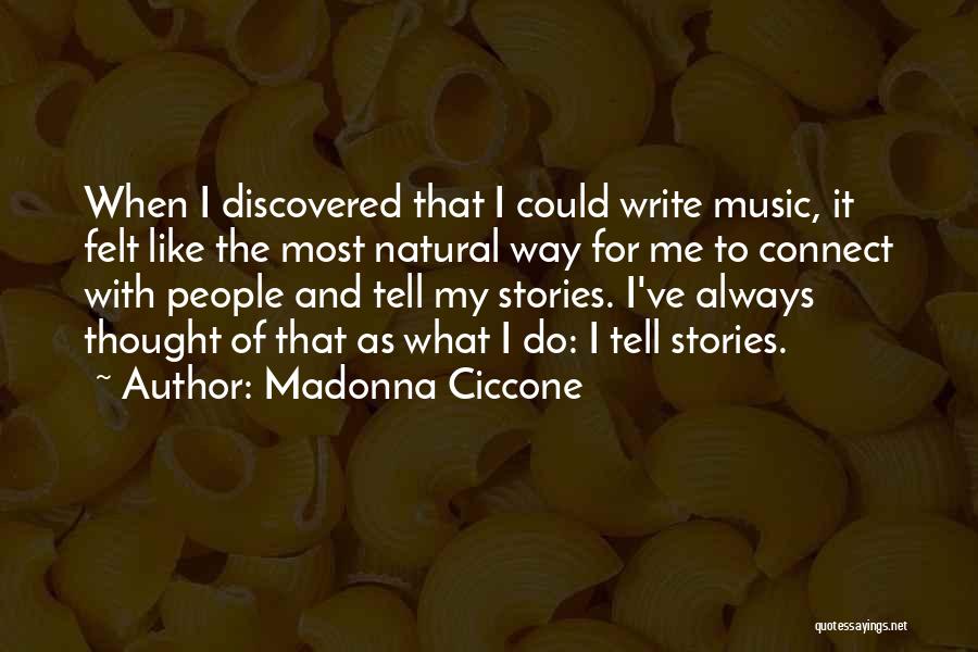 Madonna Ciccone Quotes: When I Discovered That I Could Write Music, It Felt Like The Most Natural Way For Me To Connect With