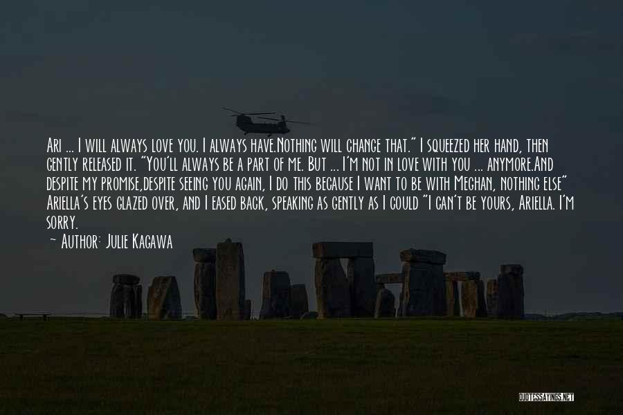 Julie Kagawa Quotes: Ari ... I Will Always Love You. I Always Have.nothing Will Change That. I Squeezed Her Hand, Then Gently Released